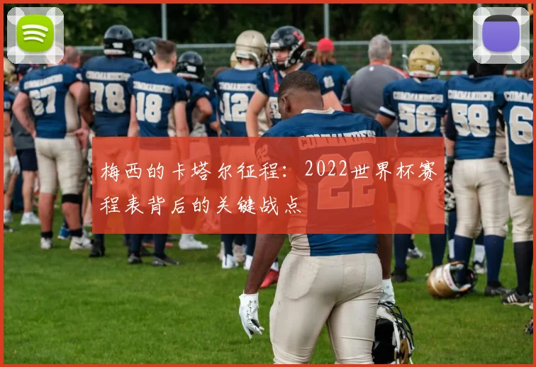 梅西的卡塔尔征程:2022世界杯赛程表背后的关键战点