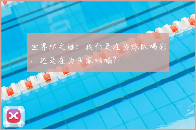 世界杯之谜:我们是在为球队喝彩,还是在为国家呐喊?
