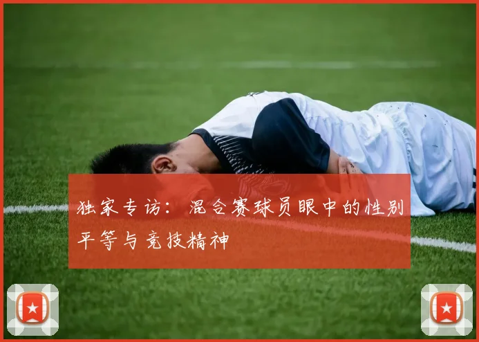 独家专访：混合赛球员眼中的性别平等与竞技精神