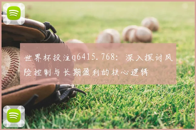 世界杯投注q6415.768:深入探讨风险控制与长期盈利的核心逻辑